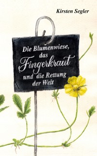 Die Blumenwiese, das Fingerkraut und die Rettung der Welt - Kirsten Segler - ebook