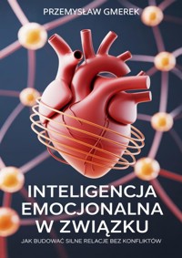 Inteligencja emocjonalna w związku: Jak budować silne relacje bez konfliktów - Przemysław Gmerek - ebook