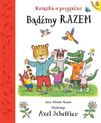 Bądźmy razem. Książka o przyjaźni - Scheffler Axel, Green Alison - książka