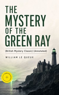 THE MYSTERY OF THE GREEN RAY (British Mystery Classic) (Annotated) - William Le Queux - ebook
