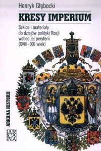 Kresy imperium. Szkice i materiały do dziejów polityki Rosji wobec jej peryferii (XVIII-XXI wiek) - Głębocki Henryk - ebook