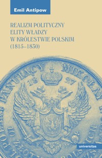 Realizm polityczny elity władzy w Królestwie Polskim (1815–1830) - Antipow Emil - ebook