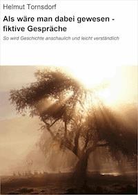 Als wäre man dabei gewesen - fiktive Gespräche - Helmut Tornsdorf - ebook