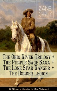 The Ohio River Trilogy + The Purple Sage Saga + The Lone Star Ranger + The Border Legion (7 Western Classics in One Volume) - Grey Zane - ebook