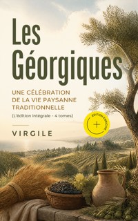 Les Géorgiques: Une célébration de la vie paysanne traditionnelle (L'édition intégrale - 4 tomes) (Annoté) - Virgile - ebook