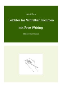 Mini-Kurs: Leichter ins Schreiben kommen mit Free Writing - Heike Thormann - ebook