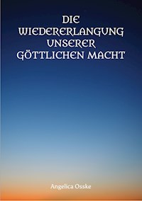 Die Wiedererlangung unserer göttlichen Macht - Angelica Osske - ebook