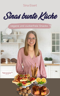 Sinas bunte Küche – vegane und zuckerfreie Snacks - Sina Eisert - ebook