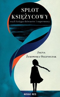Splot księżycowy, czyli księga dziwactw i supermocy - Żukowska-Olejniczak Jagna - ebook + książka