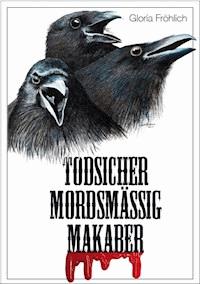 Todsicher Mordsmäßig Makaber - Gloria Fröhlich - ebook