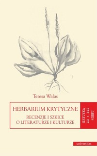 Herbarium krytyczne Recenzje i szkice o literaturze i kulturze - Teresa Walas - książka