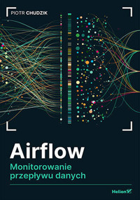 Airflow. Monitorowanie przepływu danych - Piotr Chudzik - książka