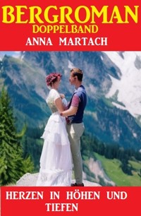 Herzen in Höhen und Tiefen: Bergroman Doppelband - Anna Martach - ebook