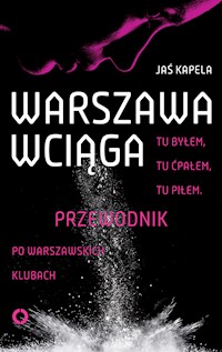 Warszawa wciąga. Tu byłem. Tu ćpałem. Tu piłem. Przewodnik po warszawskich klubach - Jaś Kapela - ebook