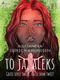 To ja, Aleks. Gdzie serce twoje, gdzie dom twój? Tom 3 - Aleksandra Giersch-Amundsen - ebook + audiobook