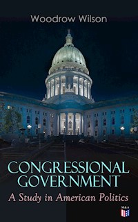 Congressional Government: A Study in American Politics - Woodrow Wilson, Wilson Woodrow - ebook