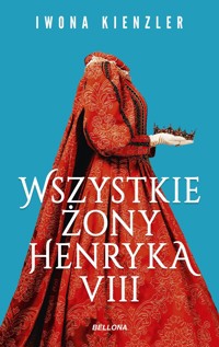 Wszystkie żony Henryka VIII - Iwona Kienzler - ebook + książka