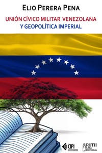 Unión Cívico Militar venezolana y geopolítica imperial - Elio Perera Pena - ebook