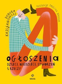 Ogłoszenia dzieci, niedzieci, stworzeń i rzeczy - Dorota Kassjanowicz - książka