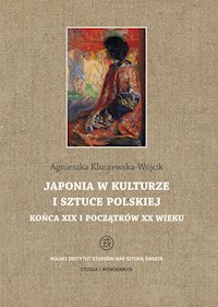 Japonia w kulturze i sztuce polskiej końca XIX i początków XX wieku - Kluczewska-Wójcik Agnieszka - książka