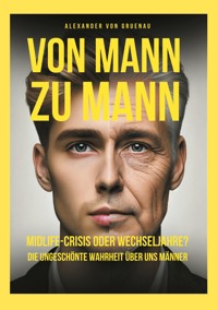 Von Mann zu Mann Midlife-Crisis oder Wechseljahre - Alexander von Gruenau - ebook