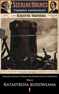 Sherlock Holmes. Z Tajnych Akt Światowej Sławy Detektywa. Sherlock Holmes. Z Tajnych Akt Światowej Sławy Detektywa. Tom 6: Katastrofa budowlana - anonimowy - ebook