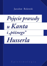 Pojęcie prawdy u Kanta i późnego Husserla - Rolewski Jarosław - książka
