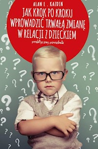 Jak krok po kroku wprowadzić trwałą zmianę w relacji z dzieckiem - Kazdin Alan E. - książka