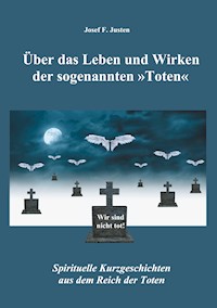 Über das Leben und Wirken der sogenannten »Toten« - Josef F. Justen - ebook