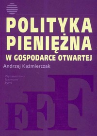 Polityka pieniężna w gospodarce otwartej - Kaźmierczak Andrzej - książka