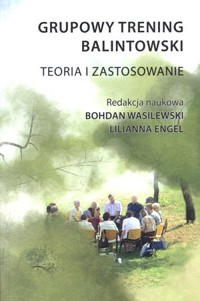 Grupowy trening balintowski. Teoria i zastosowanie - Bohdan Wasilewski (red.), Lilianna Engel (red.) - książka