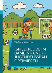 Spielfreude im Bambini- und F-Jugendfußball optimieren - Wolfgang Schnepper - ebook