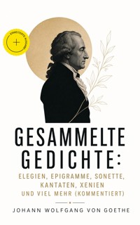 Gesammelte Gedichte: Elegien, Epigramme, Sonette, Kantaten, Xenien und viel mehr (Kommentiert) - Johann Wolfgang von Goethe - ebook