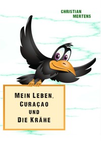 Mein Leben, Curaçao und die Krähe - Christian Mertens - ebook