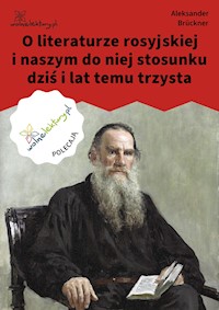 O literaturze rosyjskiej i naszym do niej stosunku dziś i lat temu trzysta - Bruckner Aleksander - ebook