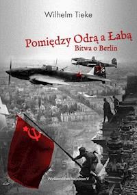 Pomiędzy Odrą a Łabą. Bitwa o Berlin 1945 - Wilhelm Tieke - ebook