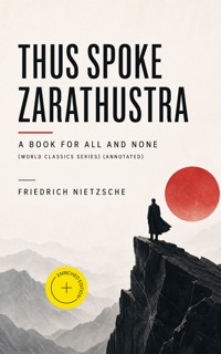 THUS SPOKE ZARATHUSTRA - A Book for All and None (World Classics Series) (Annotated) - Friedrich Nietzsche - ebook