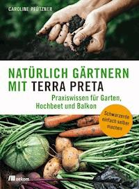 Natürlich gärtnern mit Terra Preta - Caroline Pfützner - ebook