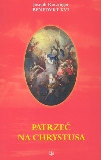 Patrzeć na Chrystusa - Joseph Ratzinger - książka