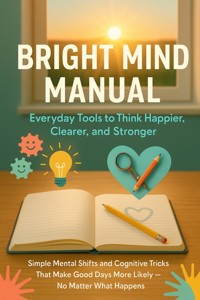 Bright Mind Manual: Everyday Tools to Think Happier, Clearer, and Stronger - Joshua Winters - ebook