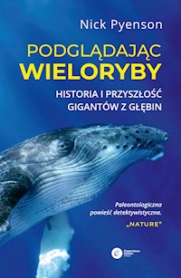 Podglądając wieloryby. Historia i przyszłość gigantów z głębin - Nick Pyenson - ebook
