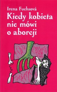 Kiedy kobieta nie mówi o aborcji - Fuchsová Irena - książka