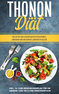 Thonon Diät: Wie Sie mit den leckersten Rezepten schnell abnehmen und Ihr Gewicht langfristig halten - inkl. 14-Tage-Ernährungsplan für die Abnehm- und die Stabilisierungsphase - Franziska Meisler - ebook