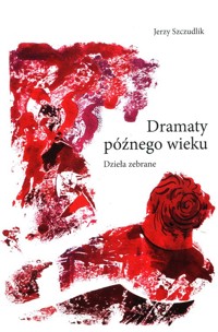 Dramaty późnego wieku Dzieła zebrane - Jerzy Szczudlik - książka