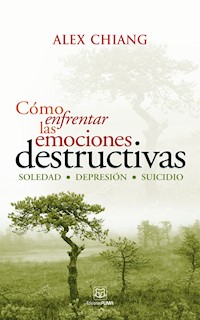 Cómo enfrentar las emociones destructivas - Alex Chiang - ebook