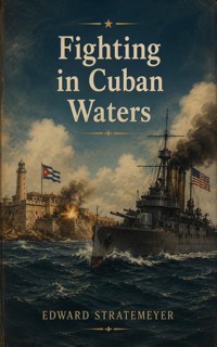 Fighting in Cuban Waters - Edward Stratemeyer - ebook