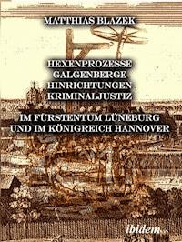 Ein dunkles Kapitel der deutschen Geschichte: Hexenprozesse, Galgenberge, Hinrichtungen, Kriminaljustiz - Matthias Blazek - ebook