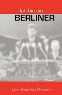 Ich bin ein Berliner - Uwe Siegfried Drogoin - ebook