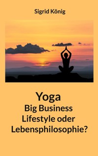 Yoga Big Business Lifestyle oder Lebensphilosophie? - Sigrid König - ebook