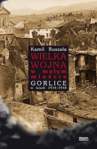 Wielka Wojna w małym mieście Gorlice w latach 1914-1918 - Ruszała Kamil - książka